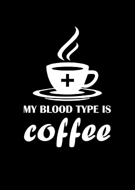 My blood type is coffee