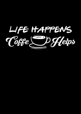 Life happens coffee helps