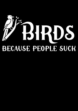 Birds because people sucks