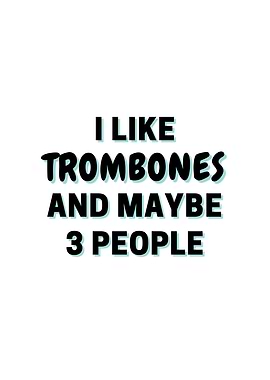 I Like Trombones And Maybe