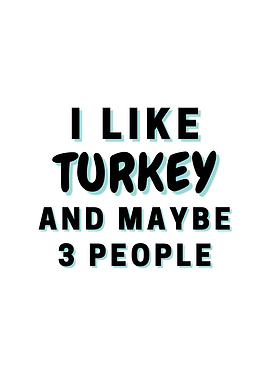 I Like Turkey And Maybe 3