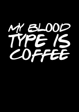 My blood type is coffee