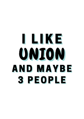 I Like Union And Maybe 3