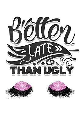 Better late than ugly