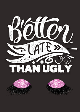 Better late than ugly