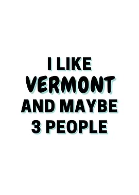 I Like Vermont And Maybe 3