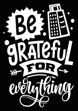 Be grateful for everything