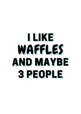 I Like Waffles And Maybe 3