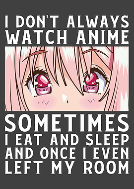 I Dont Always Watch Anime