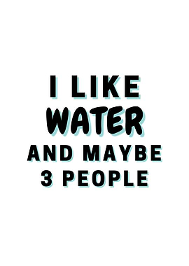 I Like Water And Maybe 3