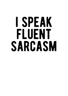 I Speak Fluent Sarcasm