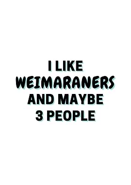I Like Weimaraners And