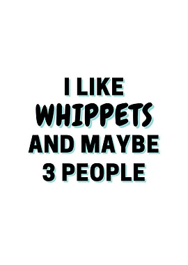 I Like Whippets And Maybe