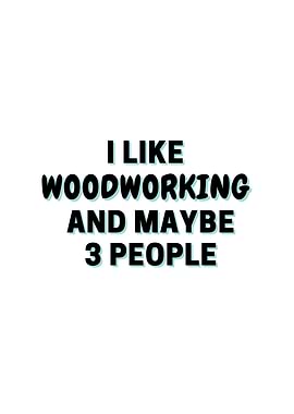 I Like Woodworking And