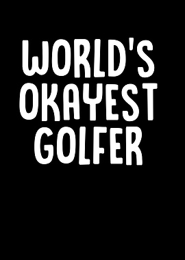 Worlds Okayest Golfer