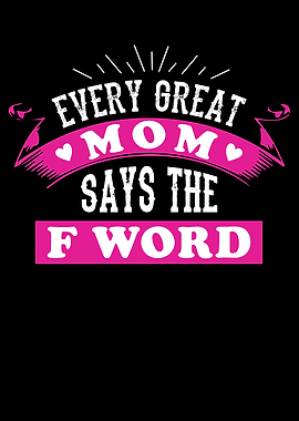 EVERY GREAT MOM SAYS THE F