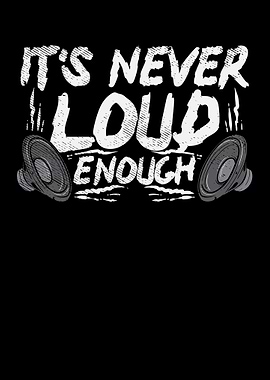 Its Never Loud Enough