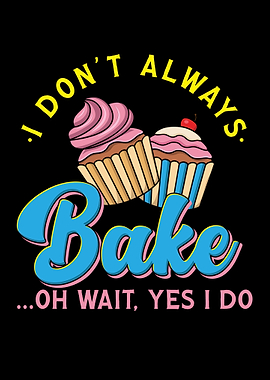 I Dont Always Bake
