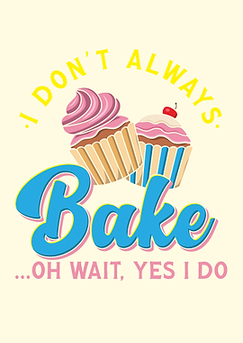 I Dont Always Bake