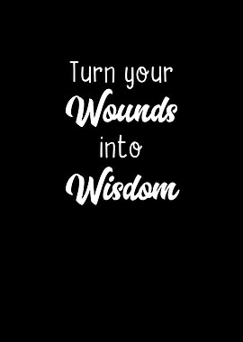 Turn Your Wounds Into