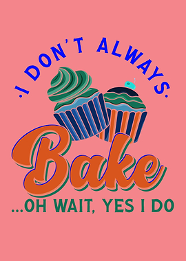 I Dont Always Bake