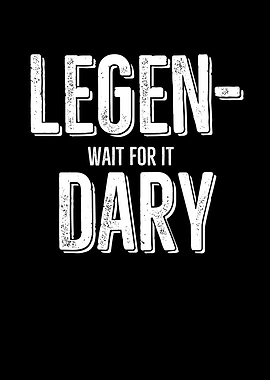 Legen Wait For It Dary