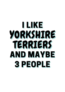 I Like Yorkshire Terriers