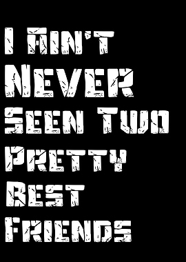 I AINT NEVER SEEN TWO