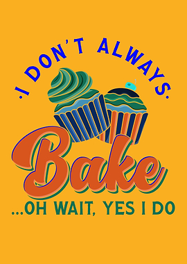 I Dont Always Bake
