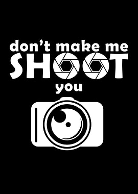 Dont make me shoot
