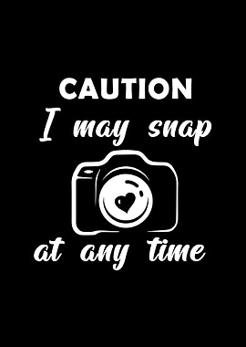 Caution I may snap