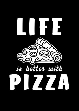Life is better with Pizza
