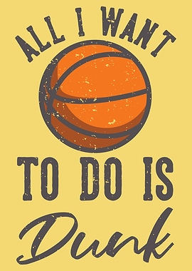 ALL I WANT TO DO IS DUNK