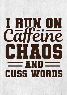 I run on coffee and chaos