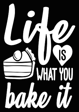 Life Is What You Bake It