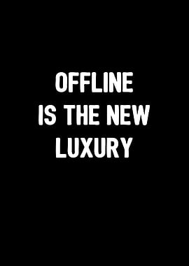 Offline is the new luxury