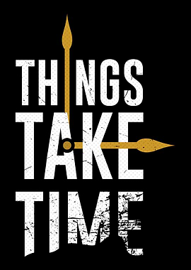 Things Take Time