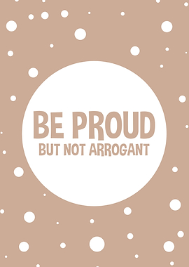 Be proud but not arrogant