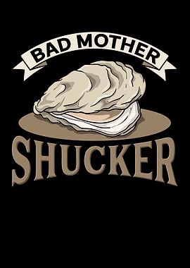 Bad Mother Shucker