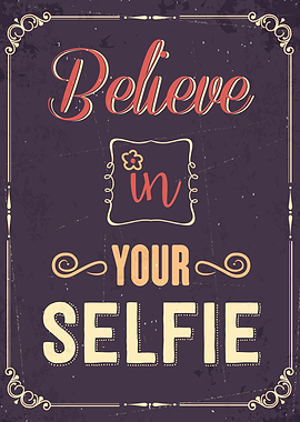 BELIEVE IN YOUR SELFIE