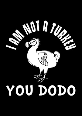I Am Not A Turkey You Dodo