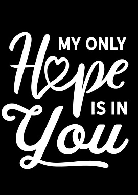 My only hope is in you