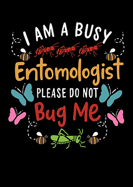I Am A Busy Entomologist