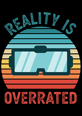 Reality is Overrated VR
