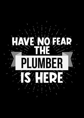 Have No Fear The Plumber