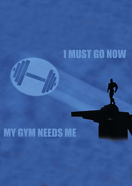I Must Go My Gym Needs Me