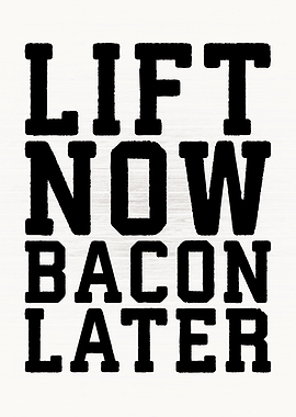 Lift Now Bacon Later