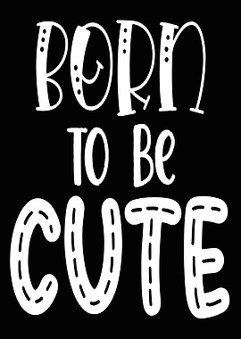Born to be Cute