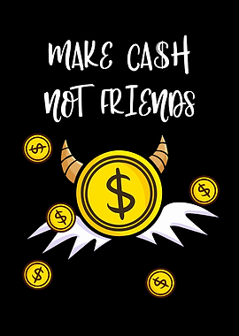 Make Cash Not Friends