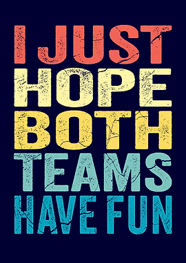 I Hope Both Teams Have Fun